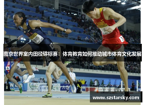 南京世界室内田径锦标赛：体育教育如何推动城市体育文化发展