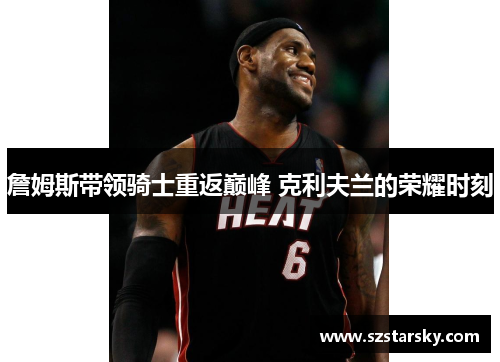 詹姆斯带领骑士重返巅峰 克利夫兰的荣耀时刻